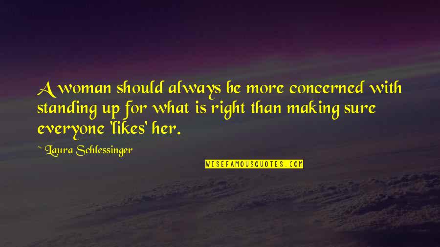 Standing For What's Right Quotes By Laura Schlessinger: A woman should always be more concerned with