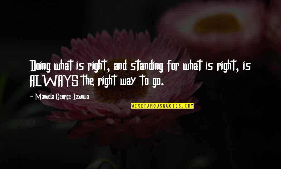 Standing For What's Right Quotes By Manuela George-Izunwa: Doing what is right, and standing for what