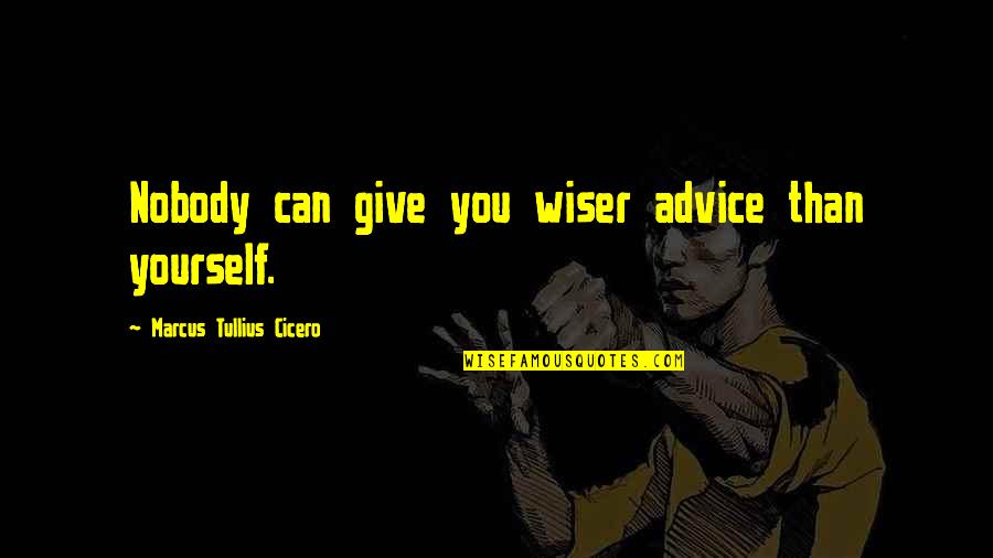 Standing For What's Right Quotes By Marcus Tullius Cicero: Nobody can give you wiser advice than yourself.