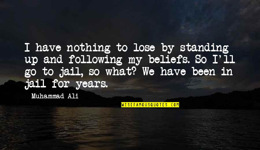 Standing For Your Beliefs Quotes By Muhammad Ali: I have nothing to lose by standing up