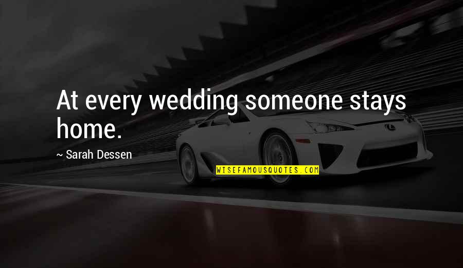 Standing In Someone Else's Shoes Quotes By Sarah Dessen: At every wedding someone stays home. Standing In Someone Else's Shoes Quotes By Sarah Dessen: At every wedding someone stays home.