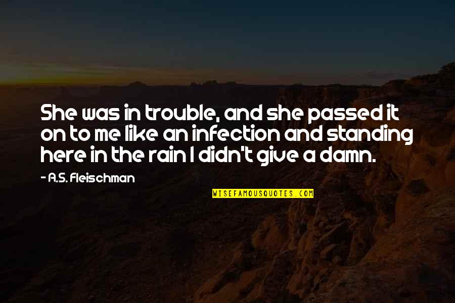 Standing In The Rain Quotes By A.S. Fleischman: She was in trouble, and she passed it