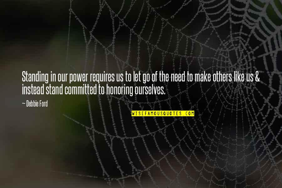 Standing In Your Power Quotes By Debbie Ford: Standing in our power requires us to let Standing In Your Power Quotes By Debbie Ford: Standing in our power requires us to let