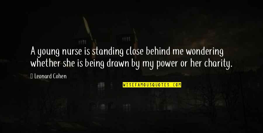 Standing In Your Power Quotes By Leonard Cohen: A young nurse is standing close behind me Standing In Your Power Quotes By Leonard Cohen: A young nurse is standing close behind me