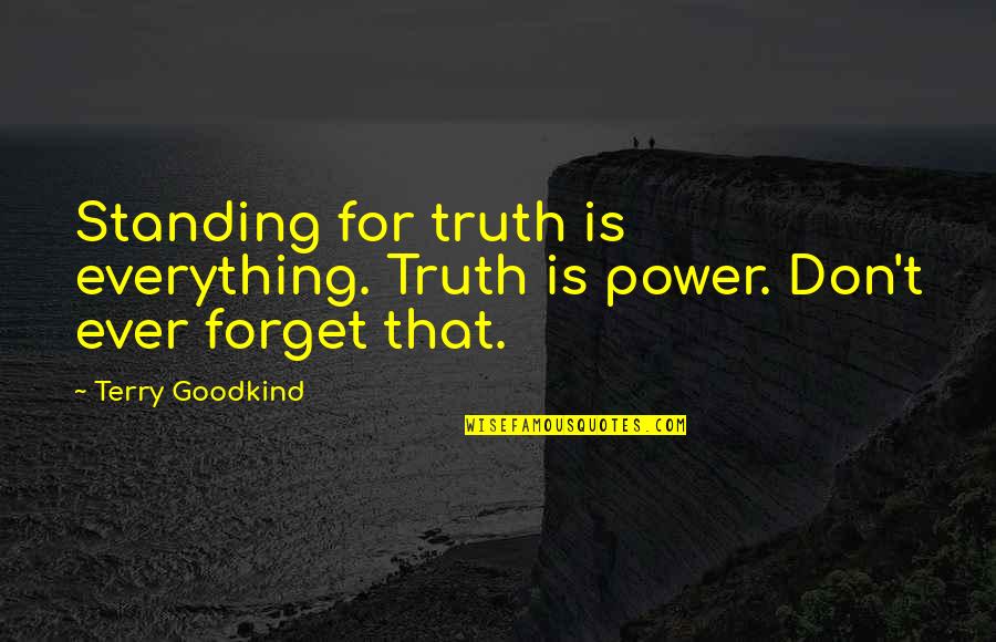 Standing In Your Power Quotes By Terry Goodkind: Standing for truth is everything. Truth is power.