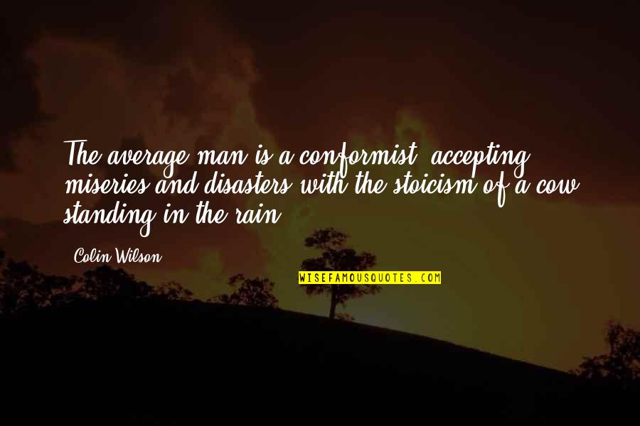 Standing Man Quotes By Colin Wilson: The average man is a conformist, accepting miseries Standing Man Quotes By Colin Wilson: The average man is a conformist, accepting miseries