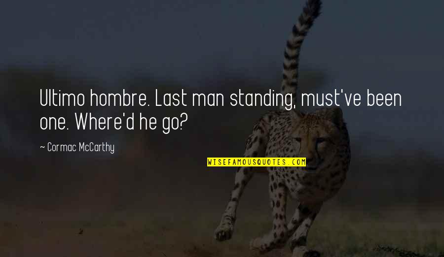 Standing Man Quotes By Cormac McCarthy: Ultimo hombre. Last man standing, must've been one. Standing Man Quotes By Cormac McCarthy: Ultimo hombre. Last man standing, must've been one.