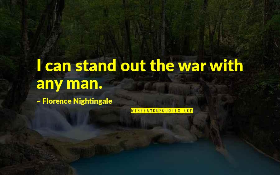 Standing Man Quotes By Florence Nightingale: I can stand out the war with any Standing Man Quotes By Florence Nightingale: I can stand out the war with any