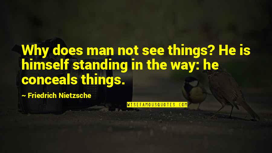 Standing Man Quotes By Friedrich Nietzsche: Why does man not see things? He is Standing Man Quotes By Friedrich Nietzsche: Why does man not see things? He is