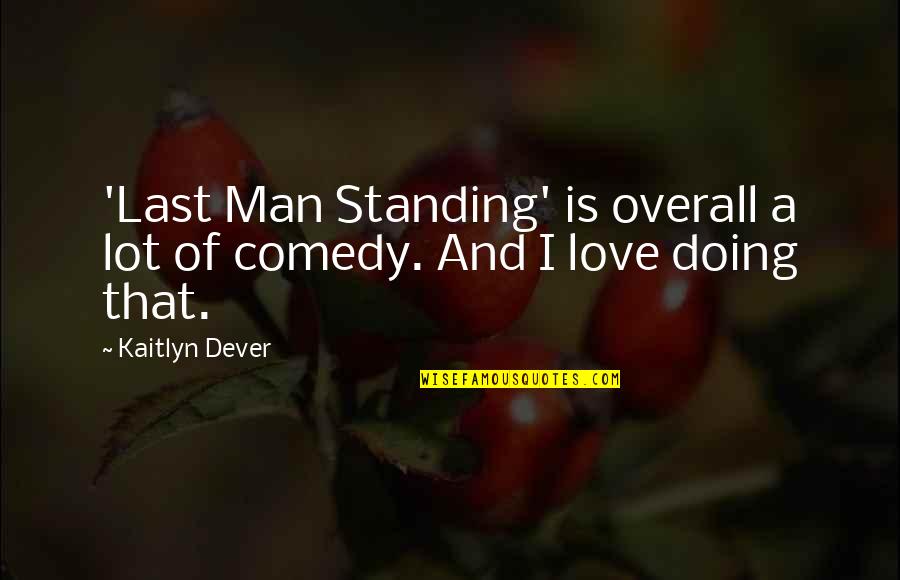 Standing Man Quotes By Kaitlyn Dever: 'Last Man Standing' is overall a lot of
