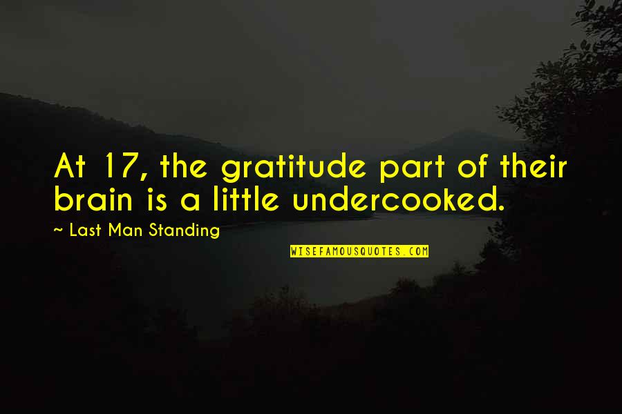Standing Man Quotes By Last Man Standing: At 17, the gratitude part of their brain Standing Man Quotes By Last Man Standing: At 17, the gratitude part of their brain