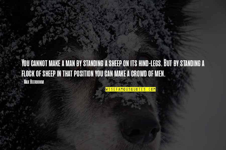 Standing Man Quotes By Max Beerbohm: You cannot make a man by standing a Standing Man Quotes By Max Beerbohm: You cannot make a man by standing a