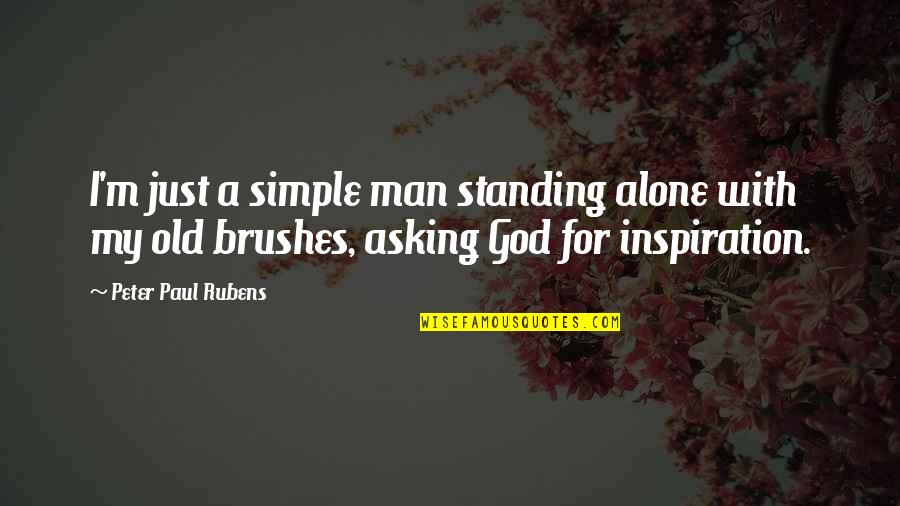 Standing Man Quotes By Peter Paul Rubens: I'm just a simple man standing alone with Standing Man Quotes By Peter Paul Rubens: I'm just a simple man standing alone with