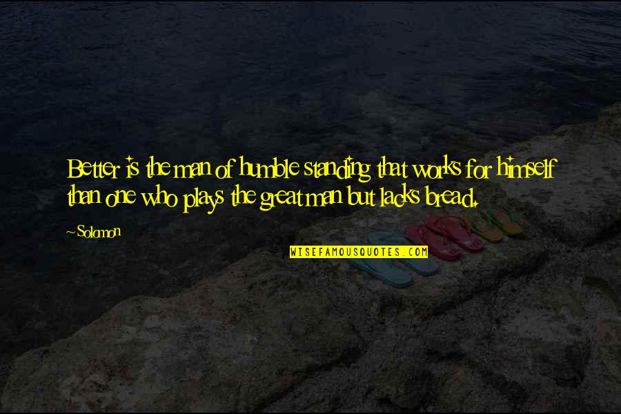 Standing Man Quotes By Solomon: Better is the man of humble standing that Standing Man Quotes By Solomon: Better is the man of humble standing that