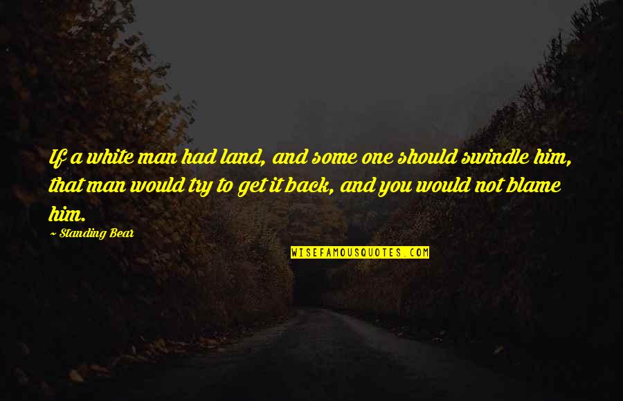 Standing Man Quotes By Standing Bear: If a white man had land, and some Standing Man Quotes By Standing Bear: If a white man had land, and some