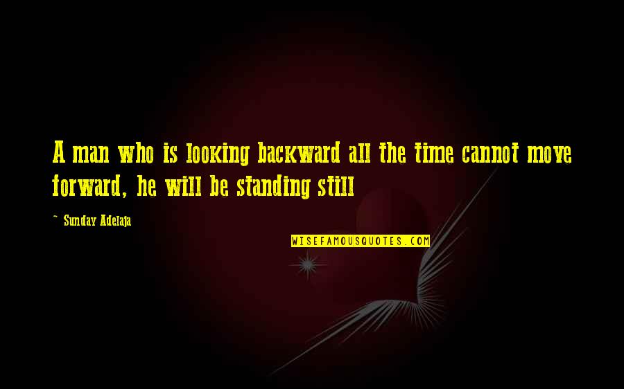 Standing Man Quotes By Sunday Adelaja: A man who is looking backward all the Standing Man Quotes By Sunday Adelaja: A man who is looking backward all the
