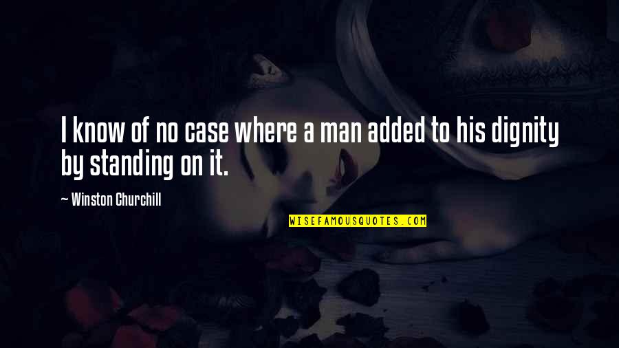 Standing Man Quotes By Winston Churchill: I know of no case where a man Standing Man Quotes By Winston Churchill: I know of no case where a man