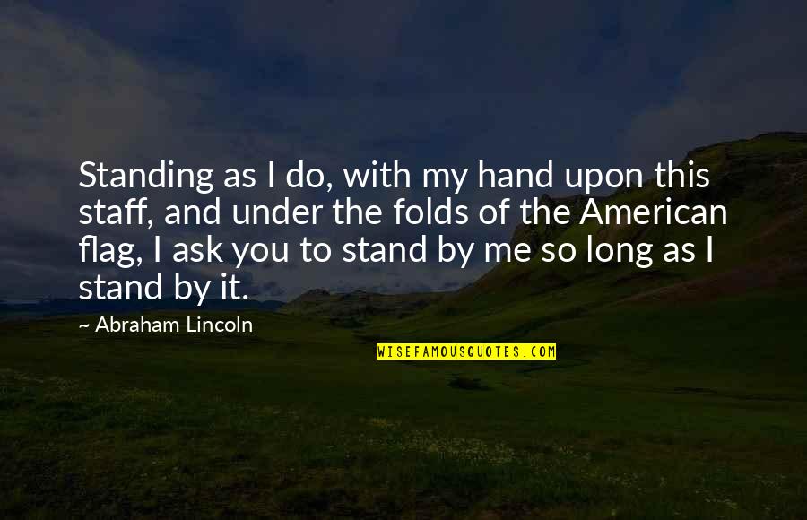 Standing Me Up Quotes By Abraham Lincoln: Standing as I do, with my hand upon