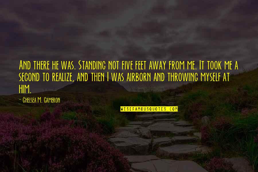 Standing Me Up Quotes By Chelsea M. Cameron: And there he was. Standing not five feet