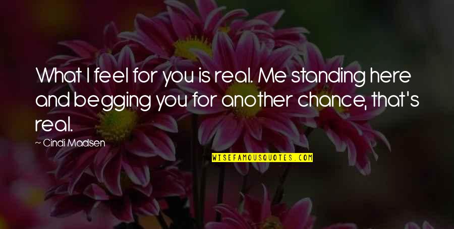 Standing Me Up Quotes By Cindi Madsen: What I feel for you is real. Me
