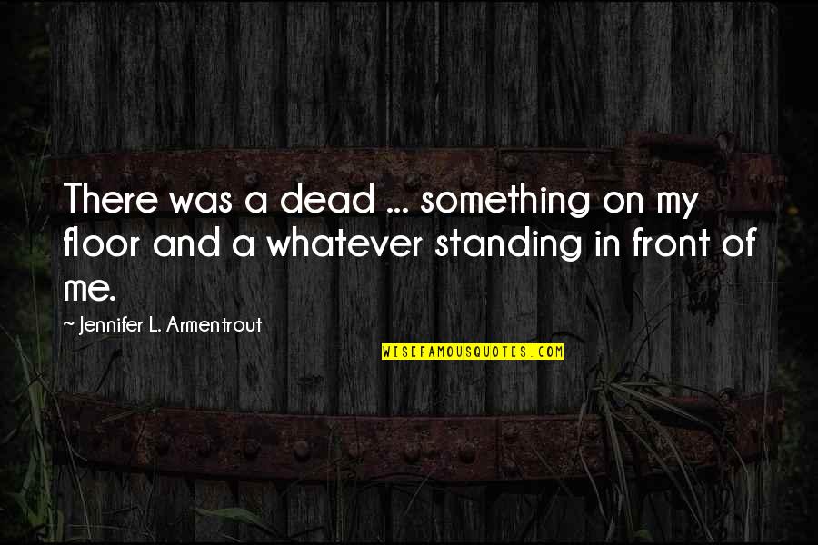 Standing Me Up Quotes By Jennifer L. Armentrout: There was a dead ... something on my