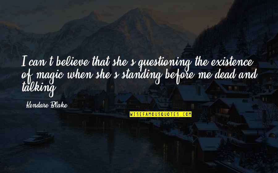 Standing Me Up Quotes By Kendare Blake: I can't believe that she's questioning the existence