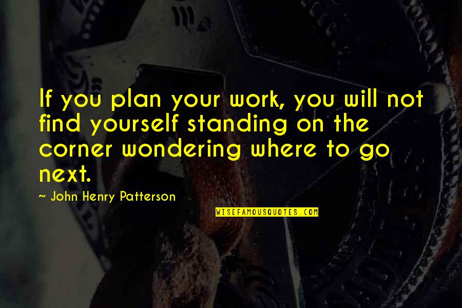 Standing Next To You Quotes By John Henry Patterson: If you plan your work, you will not