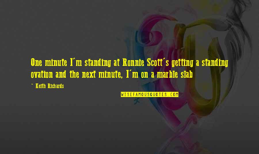 Standing Next To You Quotes By Keith Richards: One minute I'm standing at Ronnie Scott's getting