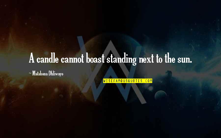 Standing Next To You Quotes By Matshona Dhliwayo: A candle cannot boast standing next to the