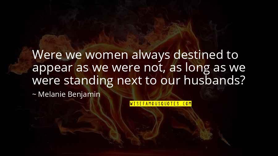 Standing Next To You Quotes By Melanie Benjamin: Were we women always destined to appear as