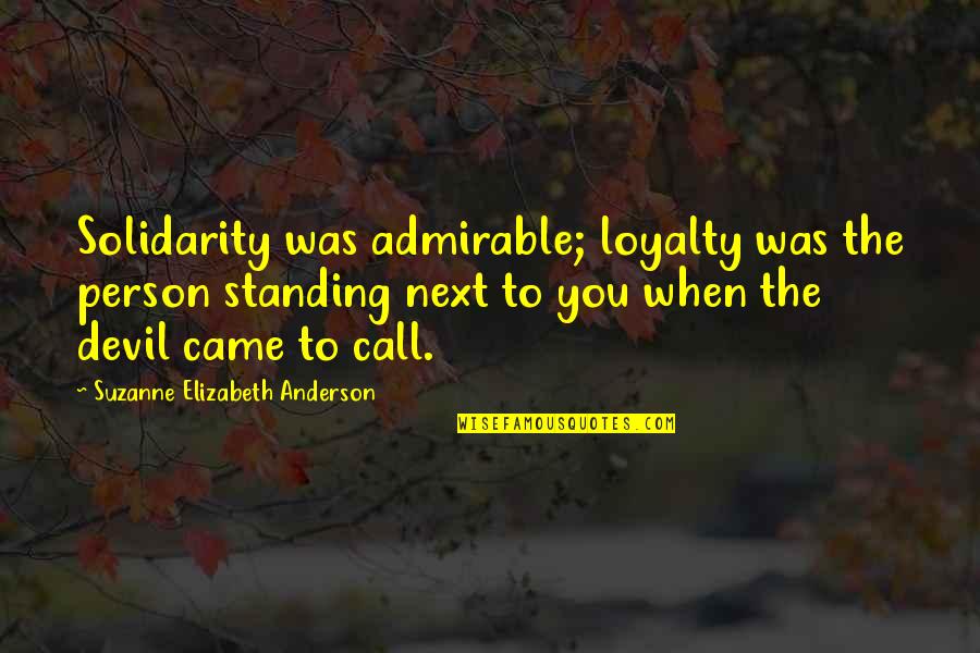 Standing Next To You Quotes By Suzanne Elizabeth Anderson: Solidarity was admirable; loyalty was the person standing