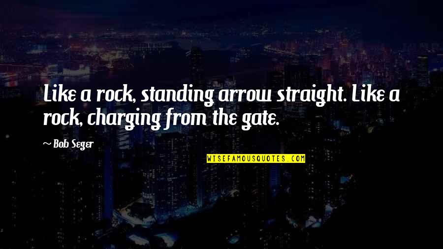Standing On A Rock Quotes By Bob Seger: Like a rock, standing arrow straight. Like a