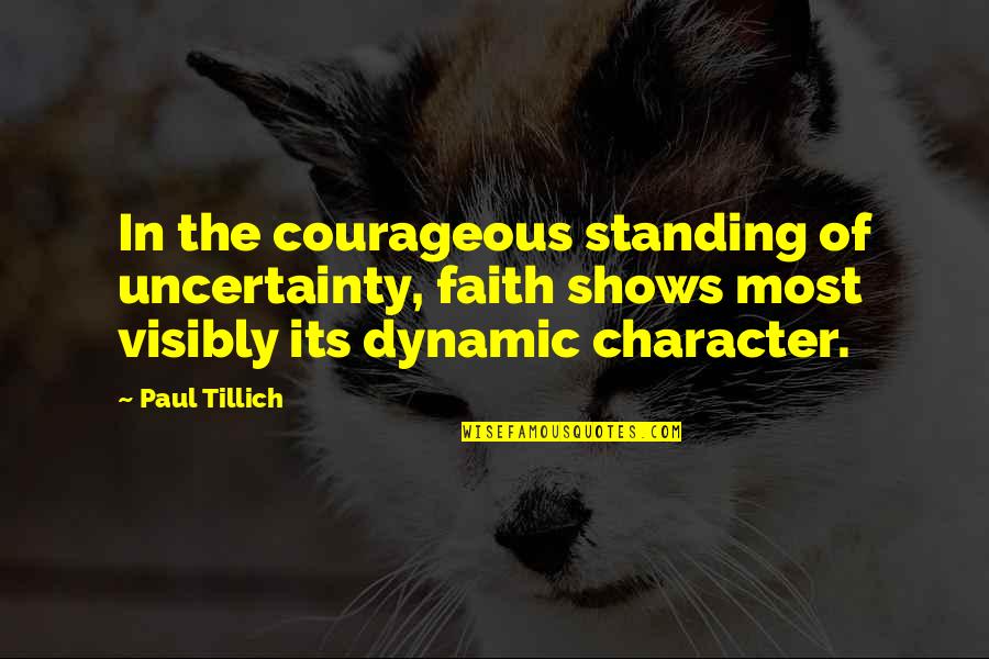 Standing On Faith Quotes By Paul Tillich: In the courageous standing of uncertainty, faith shows Standing On Faith Quotes By Paul Tillich: In the courageous standing of uncertainty, faith shows
