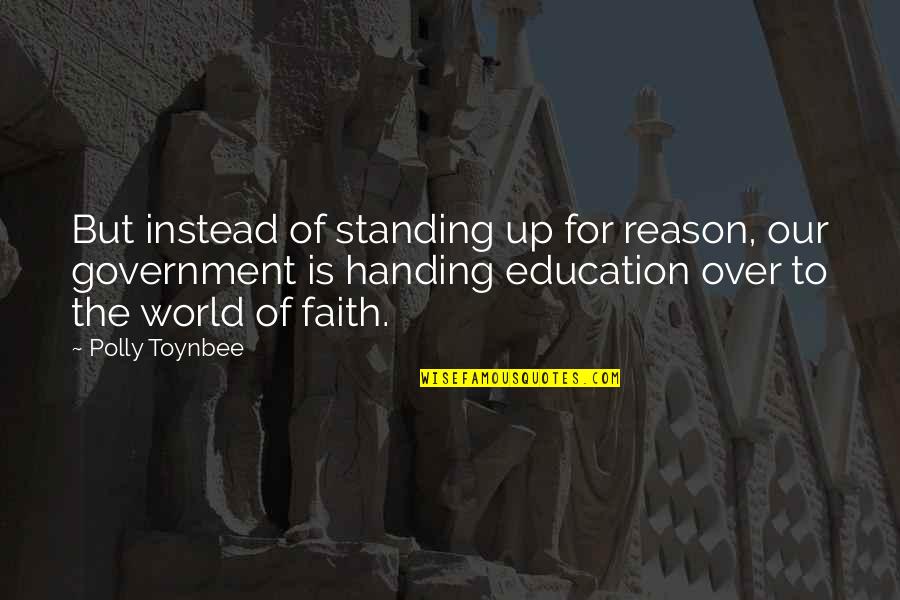 Standing On Faith Quotes By Polly Toynbee: But instead of standing up for reason, our Standing On Faith Quotes By Polly Toynbee: But instead of standing up for reason, our