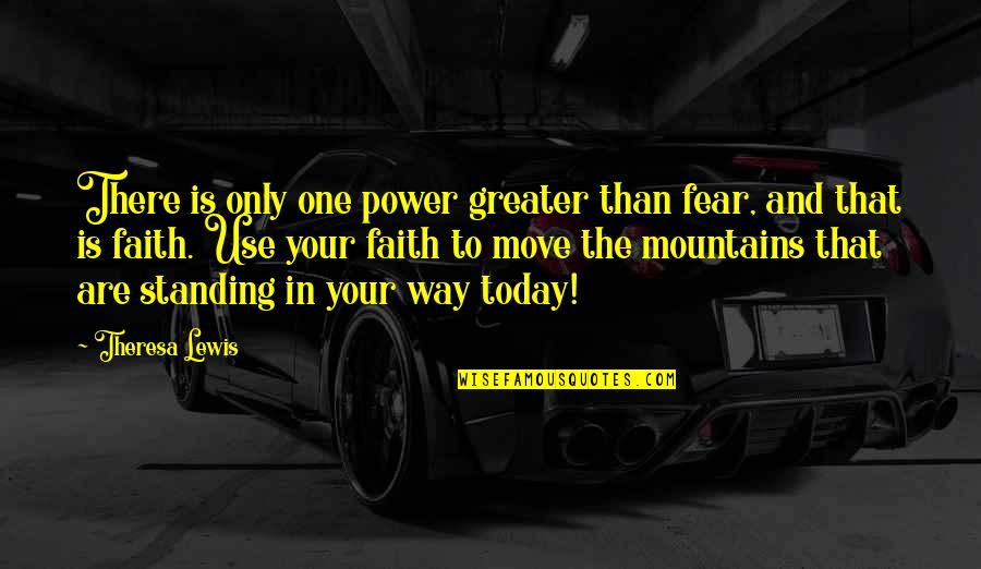 Standing On Faith Quotes By Theresa Lewis: There is only one power greater than fear,