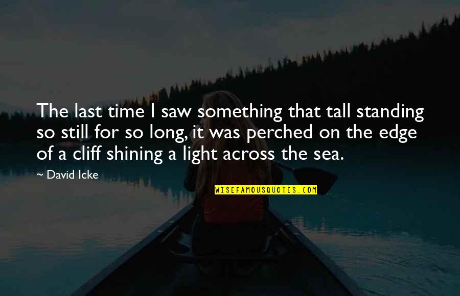 Standing On The Edge Of A Cliff Quotes By David Icke: The last time I saw something that tall