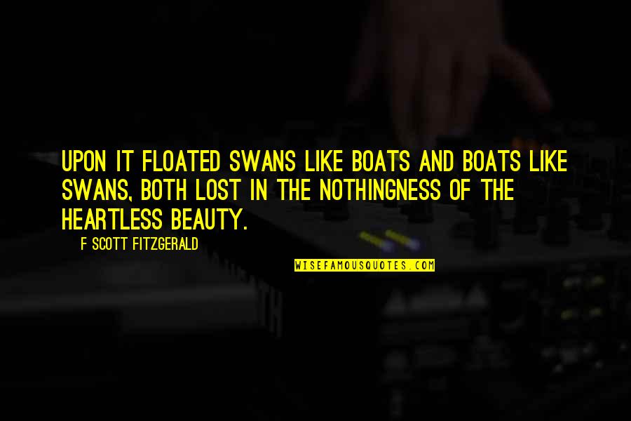 Standing On The Outside Looking In Quotes By F Scott Fitzgerald: Upon it floated swans like boats and boats