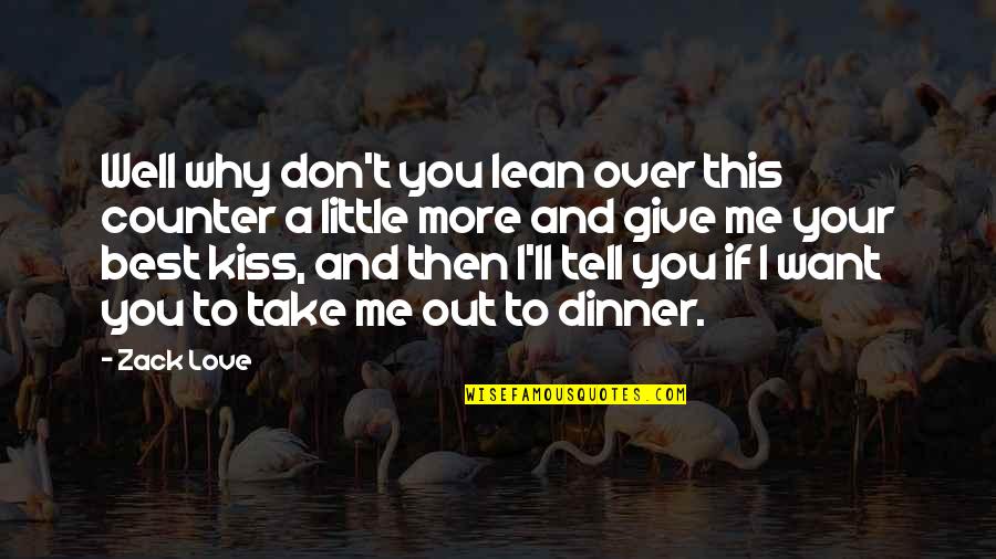 Standing On The Outside Looking In Quotes By Zack Love: Well why don't you lean over this counter