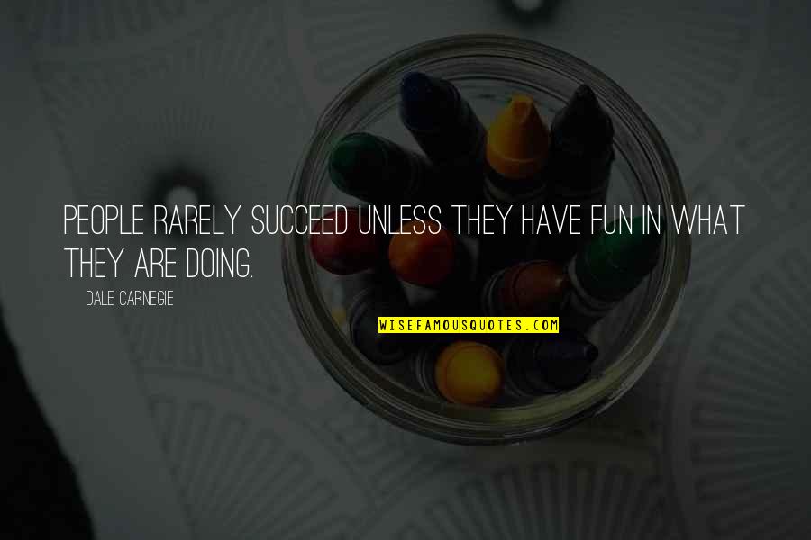 Standing On Your Feet Quotes By Dale Carnegie: People rarely succeed unless they have fun in
