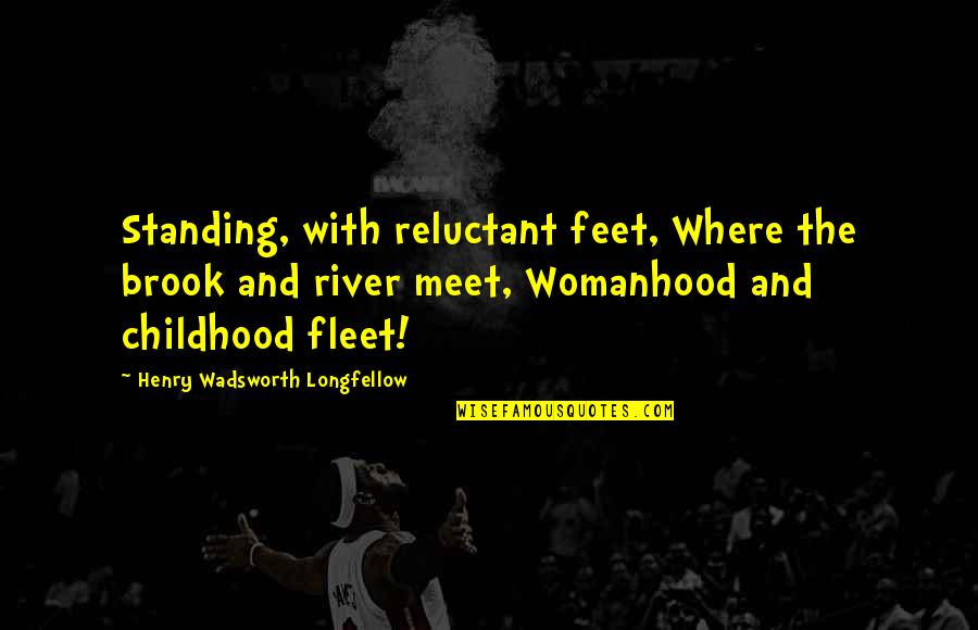 Standing On Your Feet Quotes By Henry Wadsworth Longfellow: Standing, with reluctant feet, Where the brook and Standing On Your Feet Quotes By Henry Wadsworth Longfellow: Standing, with reluctant feet, Where the brook and