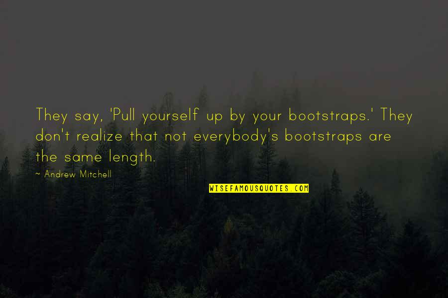 Standing On Your Own 2 Feet Quotes By Andrew Mitchell: They say, 'Pull yourself up by your bootstraps.'