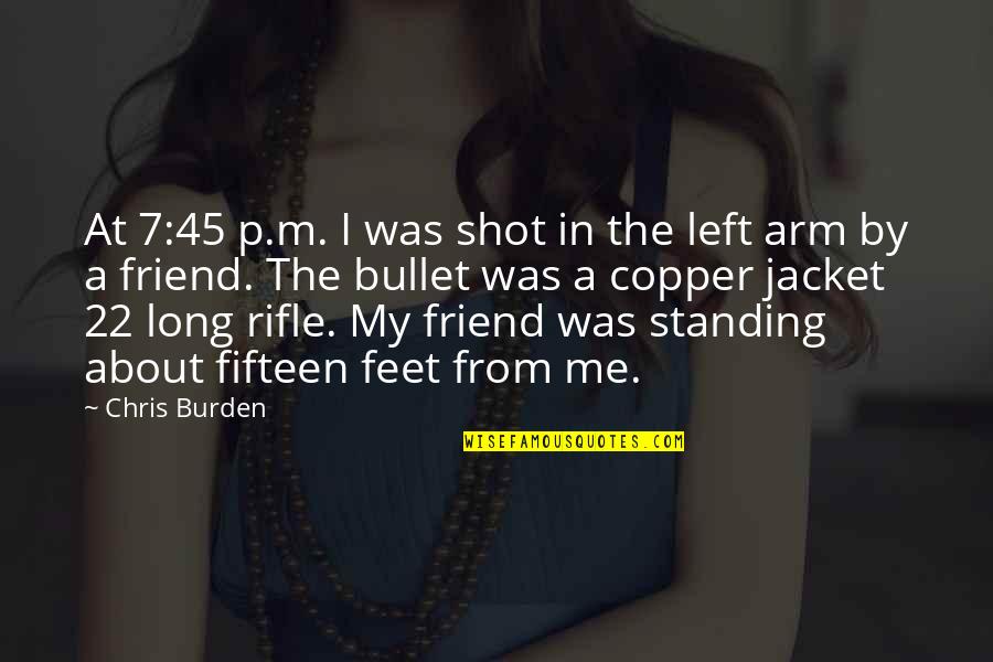 Standing On Your Own 2 Feet Quotes By Chris Burden: At 7:45 p.m. I was shot in the