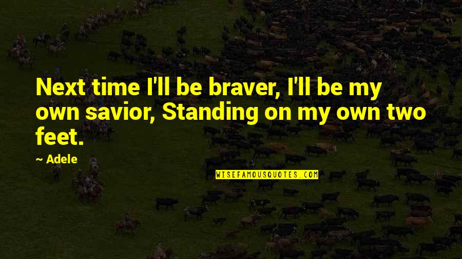 Standing On Your Own Feet Quotes By Adele: Next time I'll be braver, I'll be my