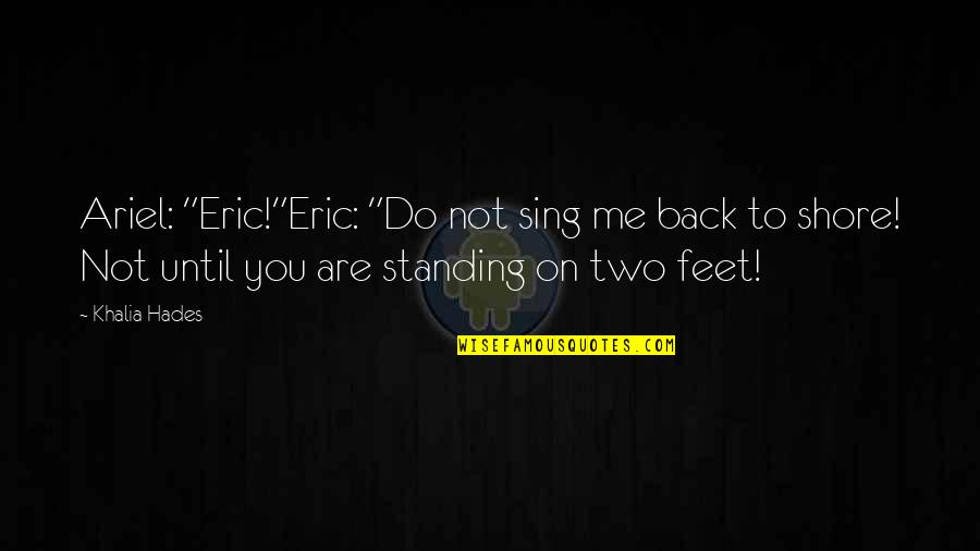 Standing On Your Own Feet Quotes By Khalia Hades: Ariel: "Eric!"Eric: "Do not sing me back to
