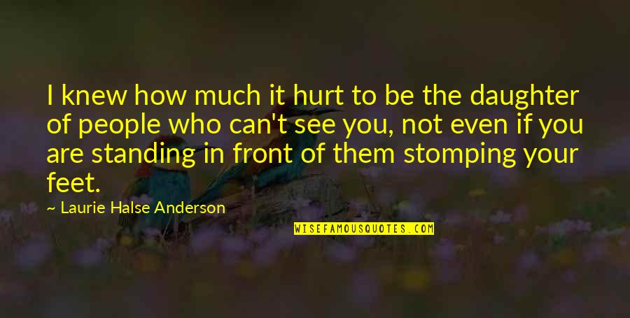 Standing On Your Own Feet Quotes By Laurie Halse Anderson: I knew how much it hurt to be