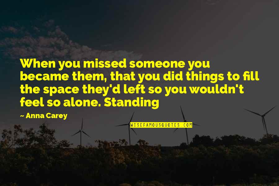 Standing On Your Own Quotes By Anna Carey: When you missed someone you became them, that