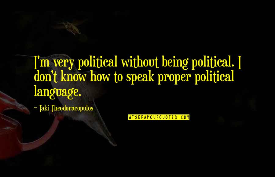 Standing Out And Being Different Quotes By Taki Theodoracopulos: I'm very political without being political. I don't