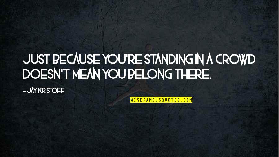 Standing Out From The Crowd Quotes By Jay Kristoff: Just because you're standing in a crowd doesn't