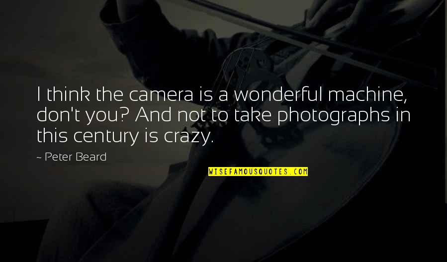 Standing Out From The Crowd Quotes By Peter Beard: I think the camera is a wonderful machine,
