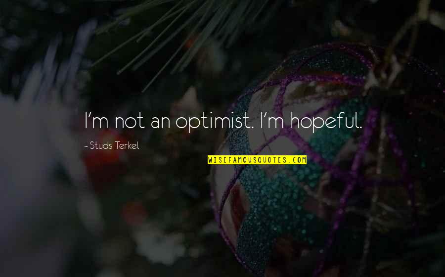 Standing Out From The Crowd Quotes By Studs Terkel: I'm not an optimist. I'm hopeful.
